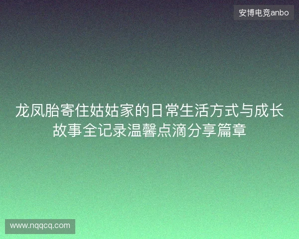 龙凤胎寄住姑姑家的日常生活方式与成长故事全记录温馨点滴分享篇章