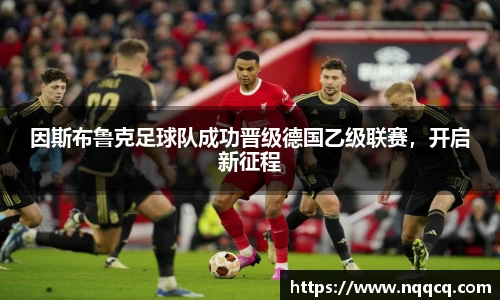 因斯布鲁克足球队成功晋级德国乙级联赛，开启新征程