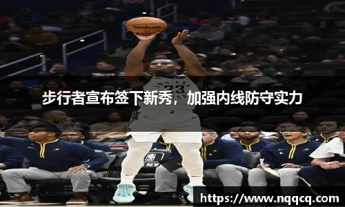 步行者宣布签下新秀，加强内线防守实力