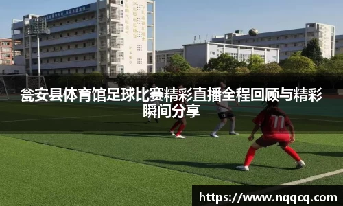 瓮安县体育馆足球比赛精彩直播全程回顾与精彩瞬间分享
